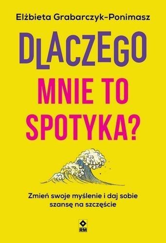 Dlaczego mnie to spotyka? Zmień swoje myślenie...