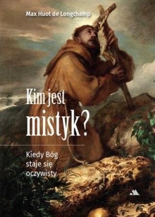 Kim jest mistyk? Kiedy Bóg staje się oczywisty