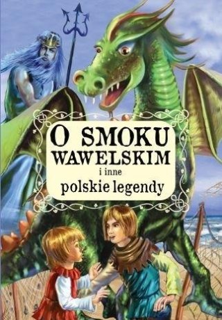 O smoku wawelskim i inne polskie legendy