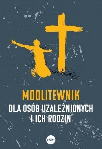 Modlitewnik dla osób uzależnionych i ich rodzin Modlitewnik dla osób uzależnionych i ich rodzin
